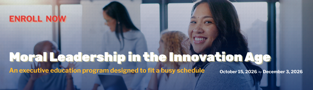 Moral Leadership in the Innovation Age, October 15 - December, 2026 - An executive education program designed to fit a busy schedule - Enroll Now