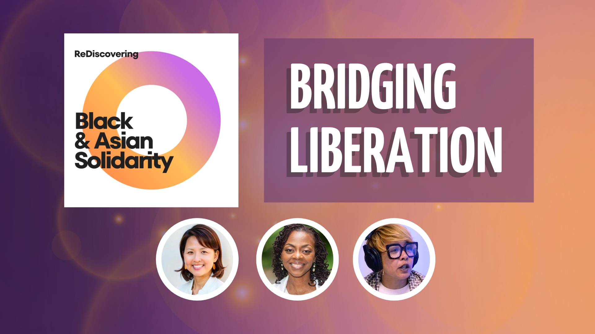 An image showing the logo of Rediscovering Black and Asian Solidarity Podcast to the left. Right to the logo is the title of the episode, Bridging Liberation. Below the logo and title are portraits of the 2 hosts and guest for that episode.