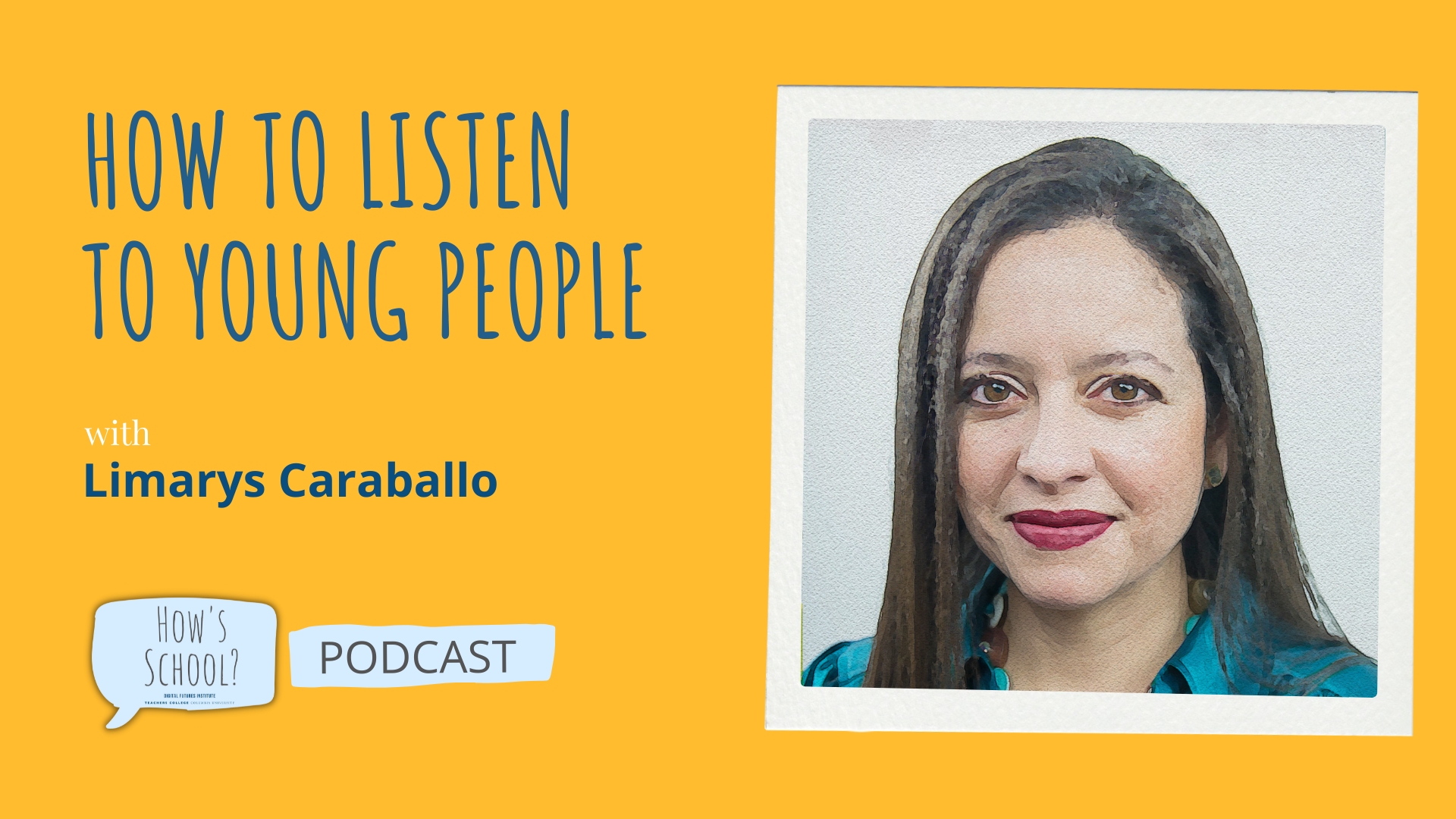 How to Listen to Young People with an image of Limarys Caraballo on a yellow background with How's School? Podcast logo