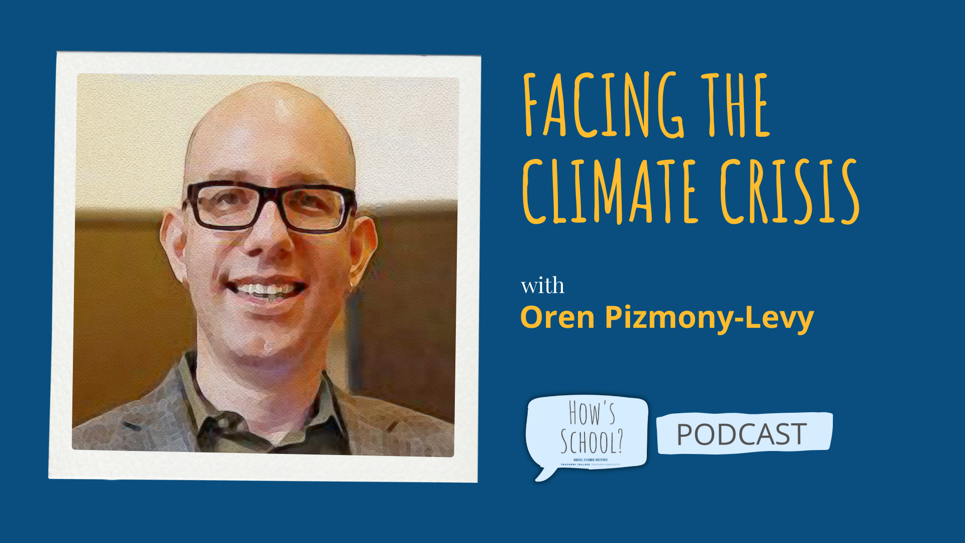 Facing the Climate Crisis with Oren Pizmony-Levy guest image on a navy background. How's School podcast logo