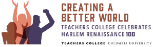 “Creating A Better World” Teachers College Celebrates Harlem Renaissance 100 Fall 2020 - Spring 2021