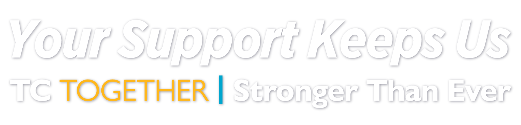 Your Support Keeps Us - TC Together: Stronger Than Ever